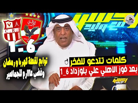 اول تعليق لـ وليد الفراج بعد فوز الاهلي علي شباب بلوزداد 6_1 رسايل تريكة التاريخية ولقطة كهربا ومضان