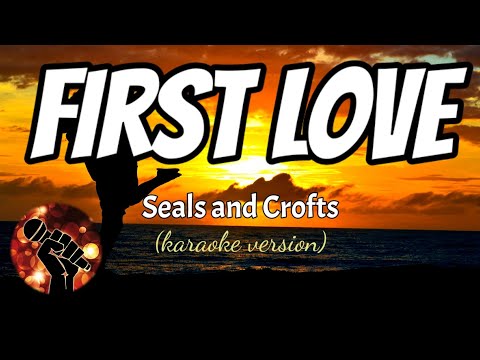 FIRST LOVE – SEALS AND CROFTS (karaoke version)