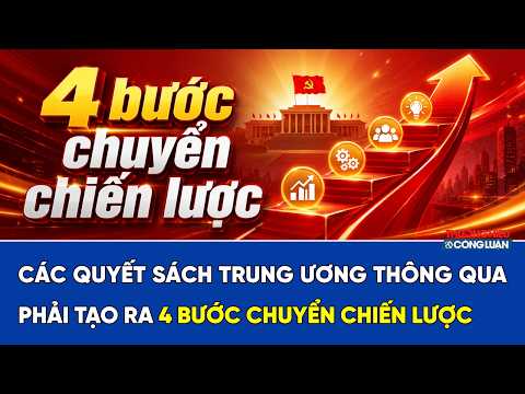 Các quyết sách được Trung ương thông qua phải tạo ra 4 bước chuyển chiến lược