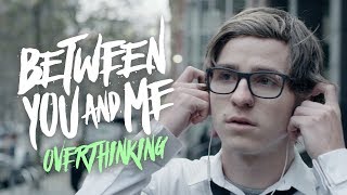 Between You & Me - Overthinking 