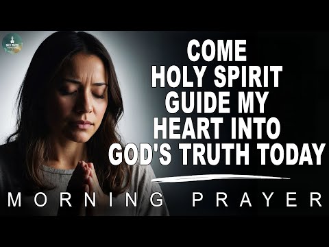 Come, Holy Spirit—Guide My Heart into God’s Truth Today | Powerful Morning Prayer