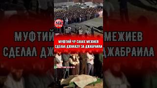 ❗️Муфтий ЧР посетил похороны Джабраила Мудаева и совершил джаназа-намаз.