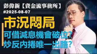 【資金流事務所】市況悶局 可借減息機會破位？炒反內捲唯一出路？｜滙豐 中移動 國泰 騰訊 美團｜彭偉新2025-08-07｜菠蘿包工作室 Boloo Finance