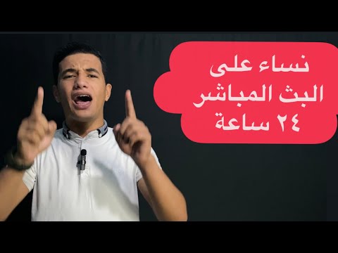 نسااء على البث المباشر ٢٤ سااعة !! أين الرجاال ؟؟!!