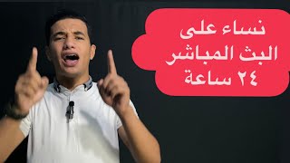 نسااء على البث المباشر ٢٤ سااعة !! أين الرجاال ؟؟!!
