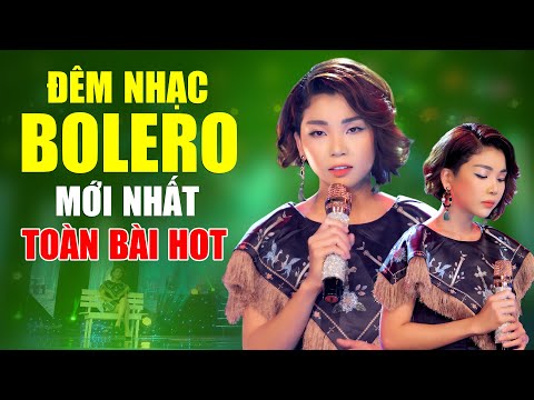 Đêm Nhạc Bolero Mới Nhất Toàn Bài Hot - Liên Khúc Ca Nhạc Bolero Toàn Những Giọng Hát Đặc Biệt