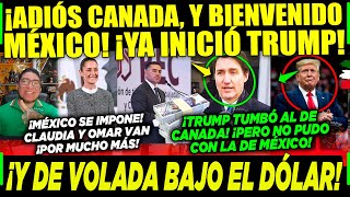 LUNES MACHUCHÓN! CLAUDIA SE IMPONE ¡TRUMP DICE ADIÓS A CANADA! BIENVENIDO MÉXICO ¡DÓLAR BAJO ASÍ!