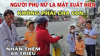 Xuất hiện Người phụ nữ Lạ Mặt gặp 2 Cha Con Kỳ Lạ để làm việc này, bất ngờ nhấn số tiền 60 Triệu