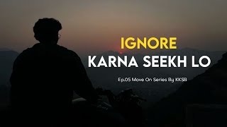 Ignore Karna Seekh Lo | Move On Series | How to Move on | Episode 05 | KKSB