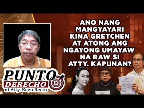 ANO NANG MANGYAYARI KINA GRETCHEN AT ATONG ANG NGAYONG UMAYAW NA RAW SI ATTY. KAPUNAN?