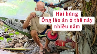 Thắt lòng khi chứng kiến Ông lão ăn ở thế này nhiều năm qua