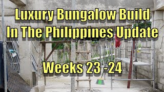 Week 23 & 24 Building a Luxury Bungalow In The Philippines.