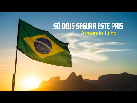 SÓ DEUS SEGURA ESTE PAÍS   (Armando Filho)