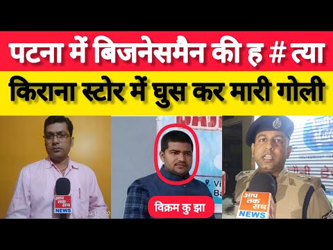 PATNA: रामकृष्णा नगर थाना अंतर्गत बिजनेसमैन की ह//त्या,किराना स्टोर में घुस कर मारी गो/ली !! 