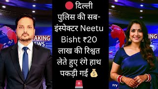 Delhi Police की Sub-Inspector Neetu Bisht 20 लाख की रिश्वत लेते पकड़ी गई