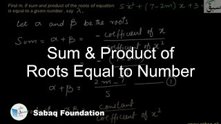 Sum & Product of Roots Equal to a Number.