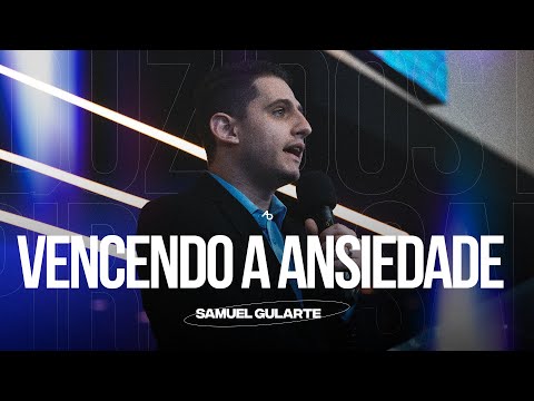 Vencendo a ansiedade - Pr. Samuel Gularte