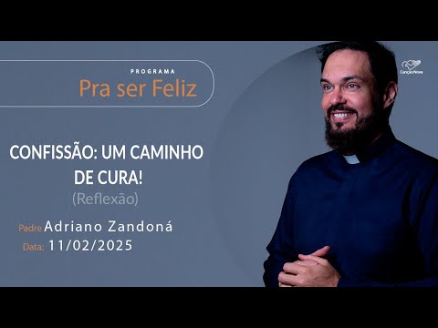 Confissão Um caminho de cura! - Pra ser Feliz - 11/02/2025 (Reflexão)