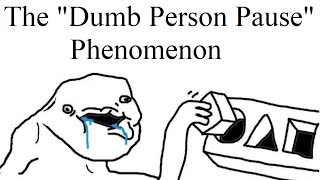 The "Dumb Person Pause" Phenomenon in Conversation