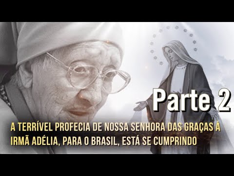 A terrível profecia de Nossa Senhora das Graças à Irmã Adélia, para o Brasil, está se cumprindo PT-2