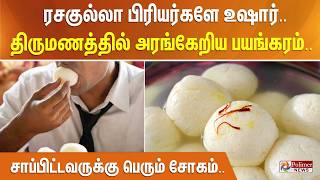 ரசகுல்லா பிரியர்களே உஷார்.. திருமணத்தில் அரங்கேறிய பயங்கரம்.. சாப்பிட்டவருக்கு பெரும் சோகம்..