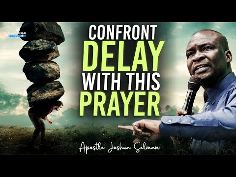 CONFRONT DELAY WITH THIS PRAYER: DON'T ALLOW YOUR DESTINY TO BE WASTED - APOSTLE JOSHUA SELMAN