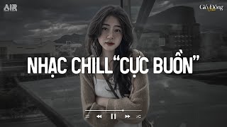 Nhạc Chill Tâm Trạng - Nhạc Chill Buồn Hay Nhất 2025 ♫ Nhạc Lofi Chill Nhẹ Nhàng "Nghe Là Nghiện"