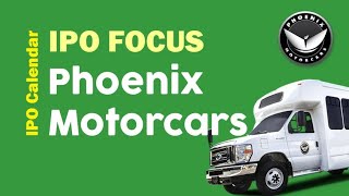 Phoenix Motorcars (PEV) | IPO Focus - Electric Drive System & Vehicle Maker