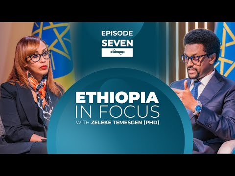 EPISODE SEVEN - 'ETHIOPIA IN FOCUS' WITH DR. ZELEKE TEMESGEN