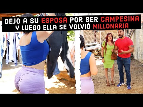 Dejo a su esposa por ser campesina y luego ella se volvió millonaria