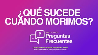 ¿Qué sucede cuando morimos? | Serie: Preguntas Frecuentes