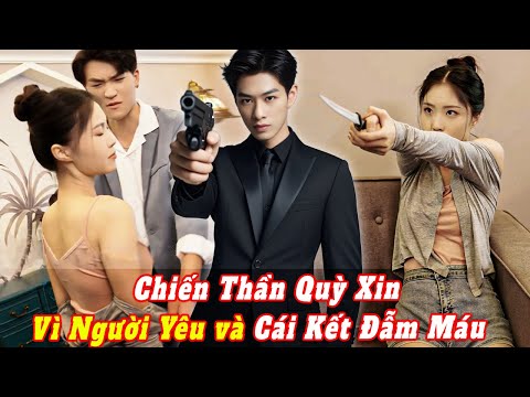 Người Yêu Bị Thiếu Gia Bắt Làm Con Tin, Chiến Thần Quỳ Xin Nhưng Vẫn Bị Từ Chối Và Cái Kết Bất Ngờ