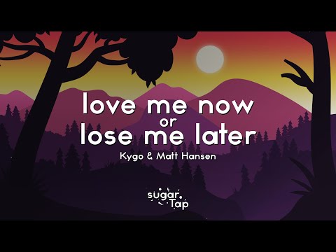 Kygo & Matt Hansen - Love Me Now Or Lose Me Later (Lyrics)