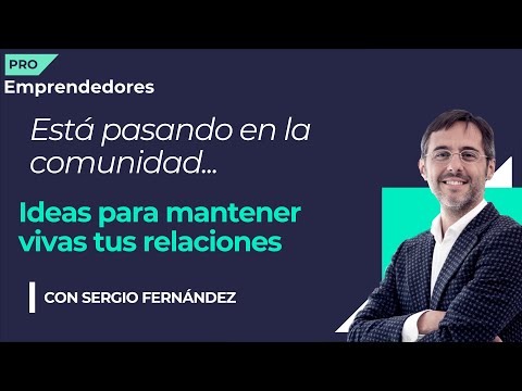 Mantener vivas las relaciones, Sergio Fernández | Comunidad Emprendedores Pro.