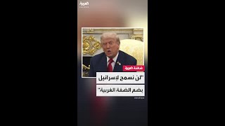 الرئيس الأميركي دونالد ترمب: لن نسمح لإسرائيل بضم الضفة الغربية