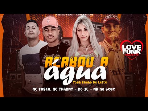 FOSCO NOVAMENTE, MC THAMMY E MC 3L - ACABOU A ÁGUA TOMA BANHO DE LEITE (MK NO BEAT)