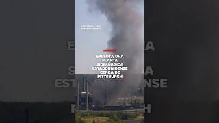 Explota una planta siderúrgica estadounidense cerca de Pittsburgh