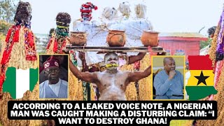  voice note, a Nigerian man was caught making a disturbing claim: I want to destroy Ghana!