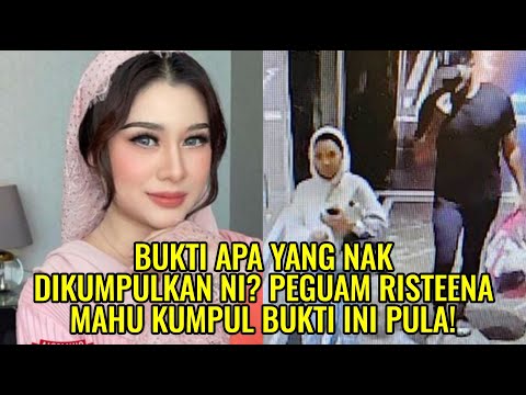 Bukti Apa Yang Nak Dikumpulkan Ni? Peguam Risteena Mahu Kumpul Bukti Ini Pula!