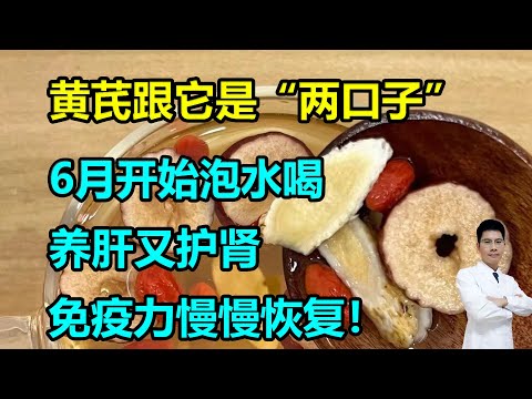 黄芪跟它是“两口子”，6月开始泡水喝，养肝又护肾，免疫力慢慢恢复！#李医生谈健康
