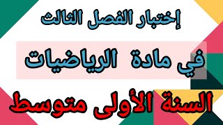اختبار الفصل الثالث في مادة الرياضيات السنة الأولى متوسط.