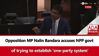 Opposition MP Nalin Bandara accuses NPP govt   of trying to establish 'one-party system' (English)
