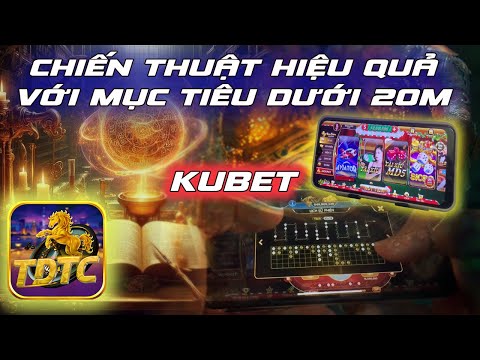 kubet | Chiến thuật tài xỉu kubet cho mục tiêu dưới 20M cực hay - đặc trị nhà cái uy tín kubet 2025