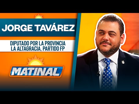 Jorge Tavárez, Diputado por la provincia La Altagracia partido Fuerza del Pueblo | Matinal