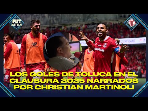 Toluca en el Clausura 2025: TODOS los GOLES del CAMPEÓN de Liga MX narrados por Christian Martinoli