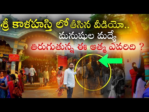 మనుషుల మద్యే తిరుగుతున్న ఈ ఆత్మ ఎవరిది ? | Sri Kalahasti Temple in Tirupati District