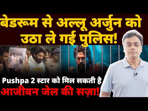 बेडरूम से अल्लू अर्जुन को उठा ले गई पुलिस! Pushpa 2 स्टार को मिल सकती है आजीवन जेल की सज़ा!