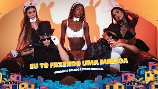 EU TÔ FAZENDO UMA MÁGICA - GORDINHO BOLADO E FELIPE ORIGINAL - CLIPE OFICIAL