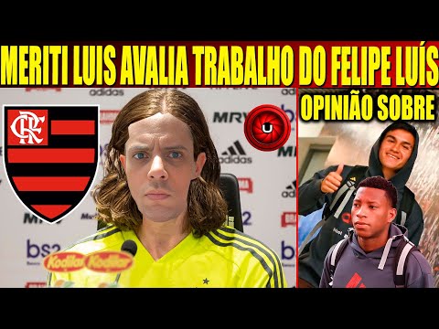 MERITI LUIS AVALIA TRABALHO DO FELIPE LUIS, OPINIÃO SOBRE GONZALO PLATA E ALCARAZ NO FLAMENGO