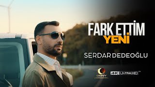 SERDAR DEDEOĞLU - "Fark Ettim Yeni" (2025 Official Video)